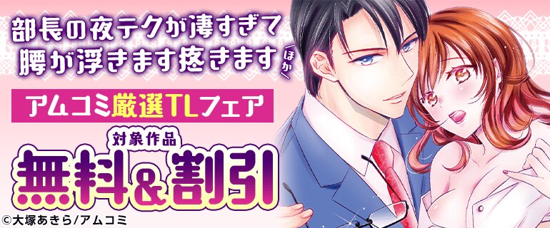 「部長の夜テクが凄すぎて腰が浮きます疼きます」ほか アムコミ厳選TLフェア