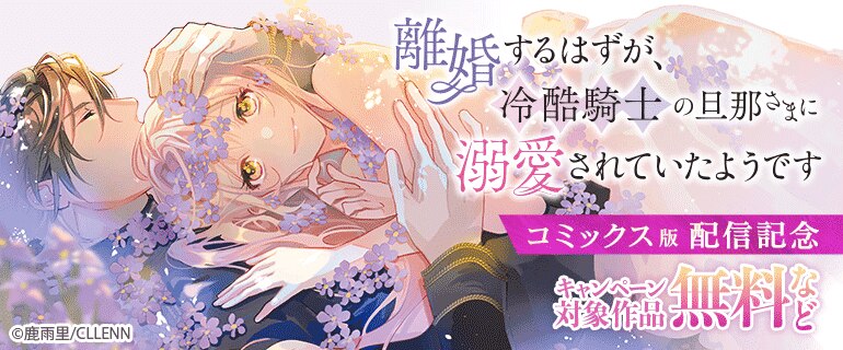 「離婚するはずが、冷酷騎士の旦那さまに溺愛されていたようです」【コミックス版】配信記念