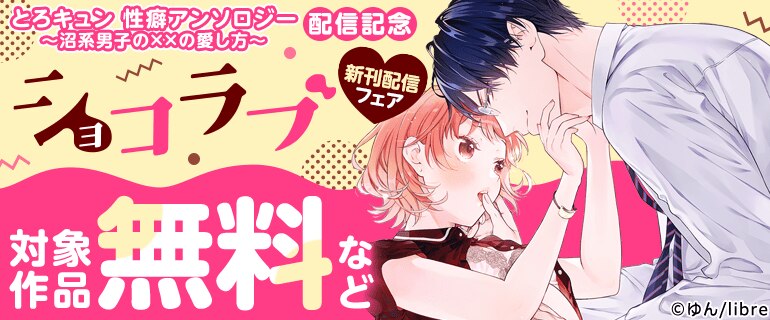 「とろキュン 性癖アンソロジー ～沼系男子の××の愛し方～」配信記念 ショコラブ新刊配信フェア