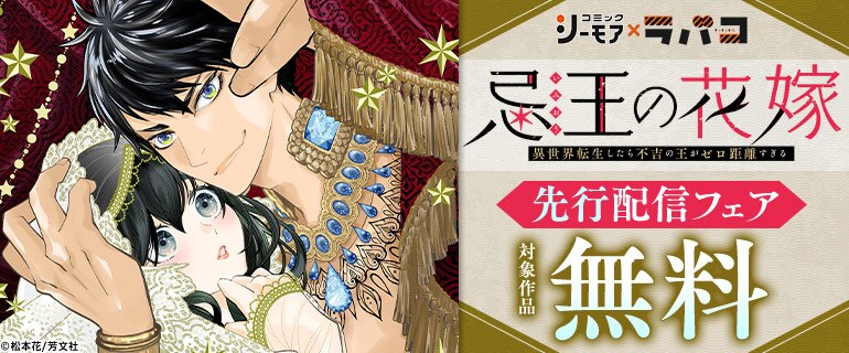 コミックシーモア×ラバコ「忌王の花嫁 異世界転生したら不吉の王がゼロ距離すぎる」先行配信フェア