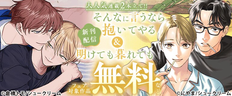 大人気連載2本立て!!「そんなに言うなら抱いてやる」&「明けても暮れても」新刊配信