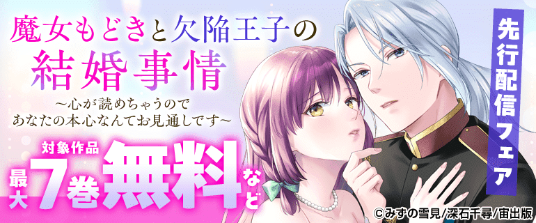 『魔女もどきと欠陥王子の結婚事情 ～心が読めちゃうので、あなたの本心なんてお見通しです～』先行配信フェア