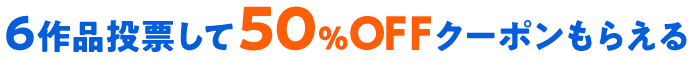 6作品投票して50%offクーポンもらえる