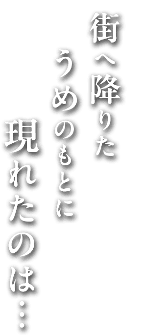 街へ降りたうめのもとに現れたのは…