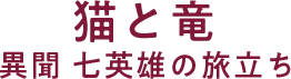 猫と竜 異聞 七英雄の旅立ち
