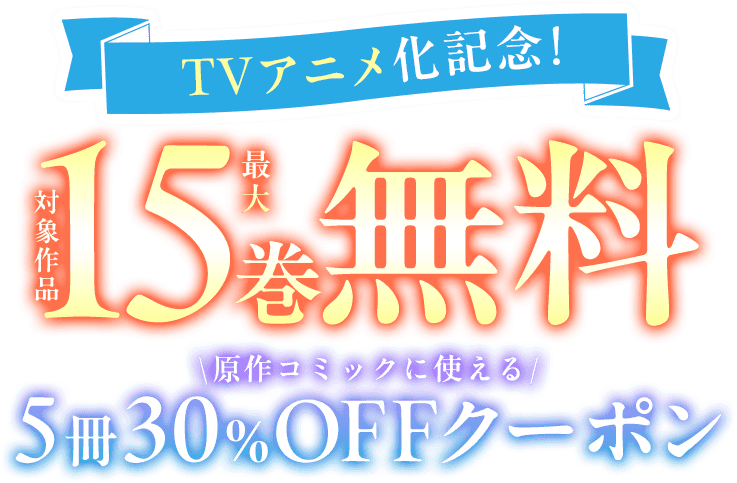 アニメ化記念！最大15巻無料原作コミックに使える5冊30％OFFクーポン