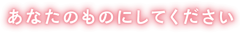 あなたのものにしてください