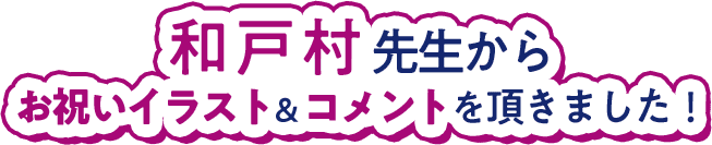 和戸村先生からお祝いイラスト＆コメントを頂きました！