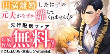 「円満離婚したはずの元夫がなぜか離してくれません!?」新刊