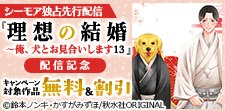 独占先行『理想の結婚～俺、犬とお見合いします13』配信記念