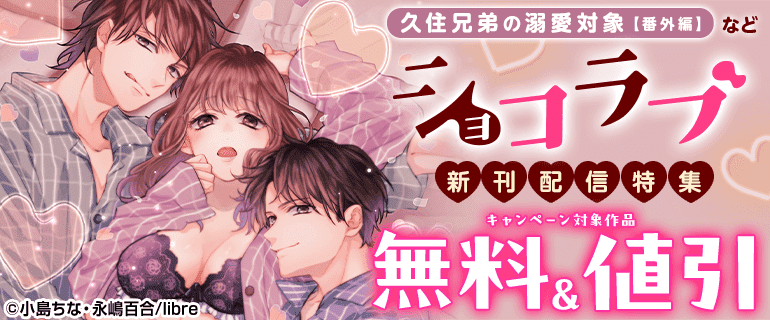 「久住兄弟の溺愛対象【番外編】」など　ショコラブ新刊配信特集