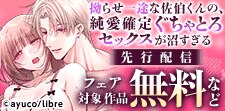 拗らせ一途な佐伯くんの、純愛確定ぐちゃとろセックスが沼すぎる