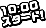 10:00スタート！