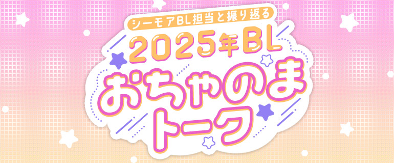 シーモアBL担当が振り返る！2025年おちゃのまトーク | BL(ボーイズラブ)特集