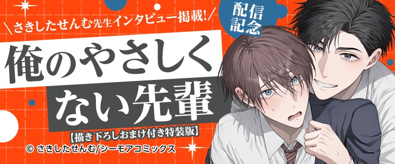 「俺のやさしくない先輩【描き下ろしおまけ付き特装版】」配信記念 さきしたせんむ先生インタビュー｜BL(ボーイズラブ)特集