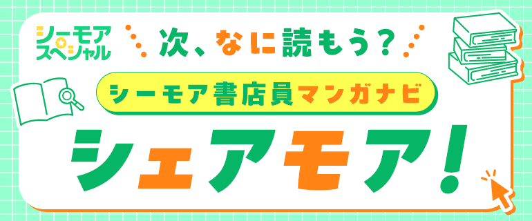 次、なに読もう？シーモア書店員マンガナビ　シェアモア！