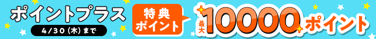 ポイントプラス！特典ポイント増量中!!