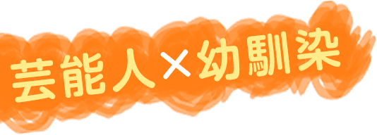 芸能人×幼馴染