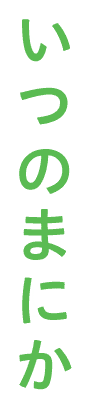 いつのまにか