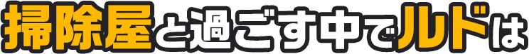 掃除屋と過ごす中でルドは