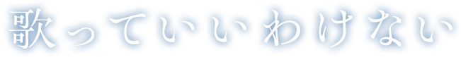 歌っていいわけない