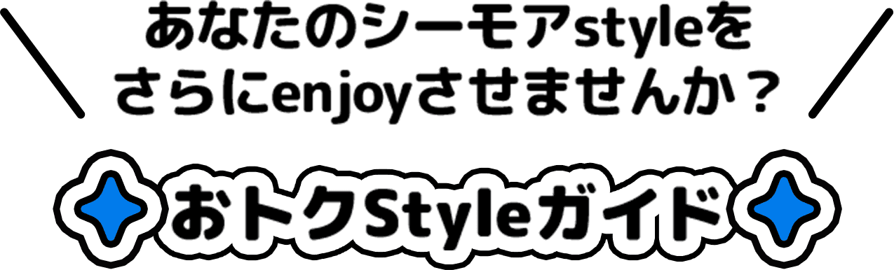 あなたのシーモアstyleをさらにenjoyさせませんか？おトクStyleガイド