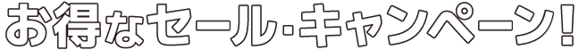 お得なセール・キャンペーン！