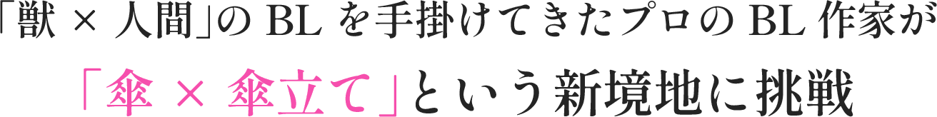 「獣✕人間」のBLを手掛けてきたプロのBL作家が「傘✕傘立て」という新境地に挑戦
