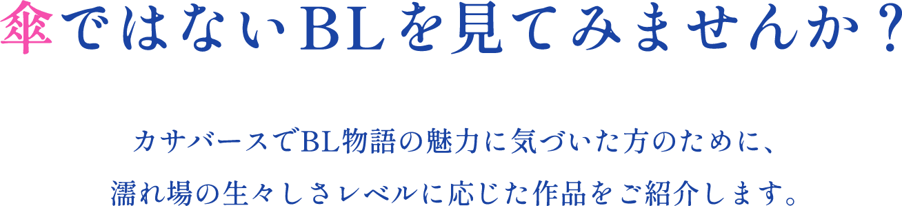 傘ではないBLを見てみませんか？ カサバースでBL物語の魅力に気づいた方のために、濡れ場の生々しさレベルに応じた作品をご紹介します。