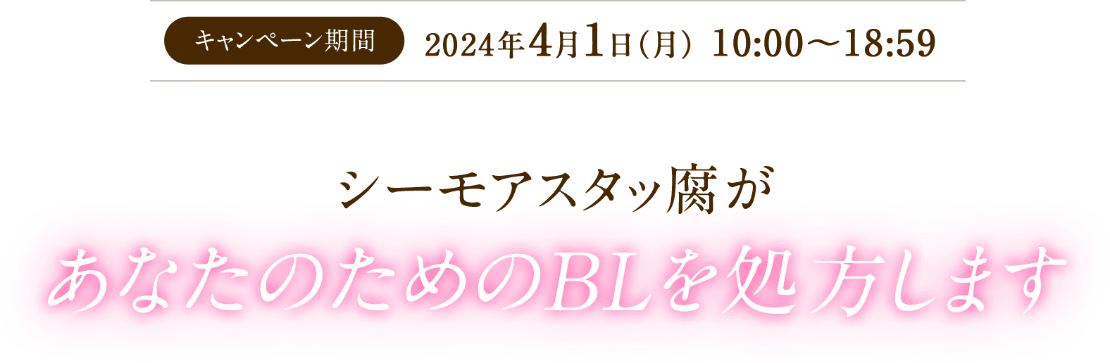 キャンペーン期間  2024年4月1日（月） 10:00～18:59 シーモアスタッ腐があなたのためのBLを処方します